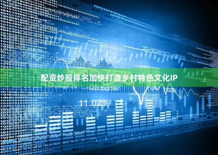 配资炒股排名加快打造乡村特色文化IP