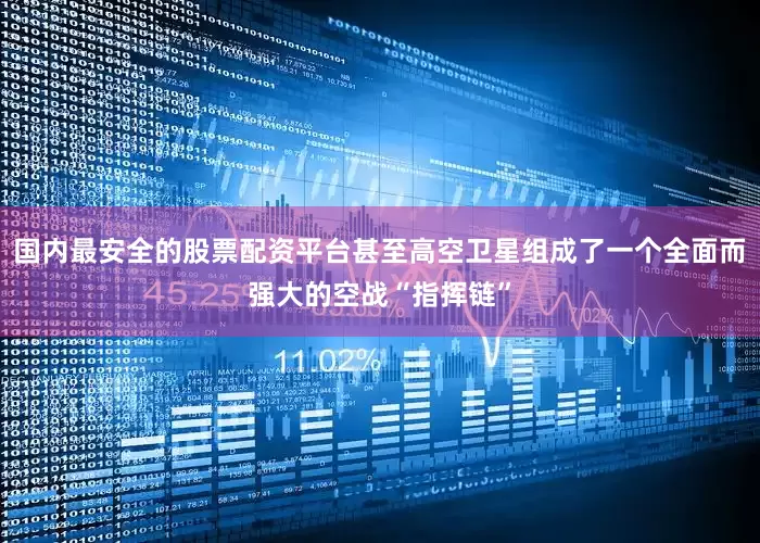 国内最安全的股票配资平台甚至高空卫星组成了一个全面而强大的空战“指挥链”