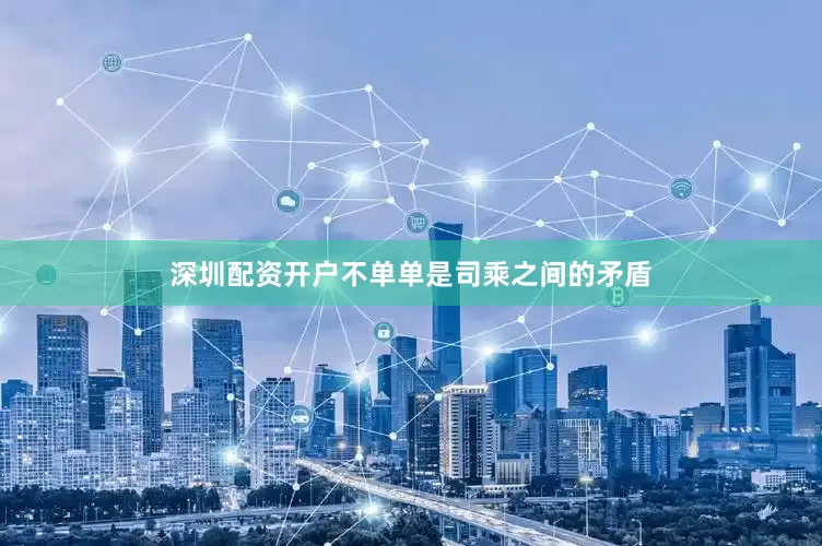 深圳配资开户不单单是司乘之间的矛盾