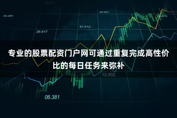 专业的股票配资门户网可通过重复完成高性价比的每日任务来弥补