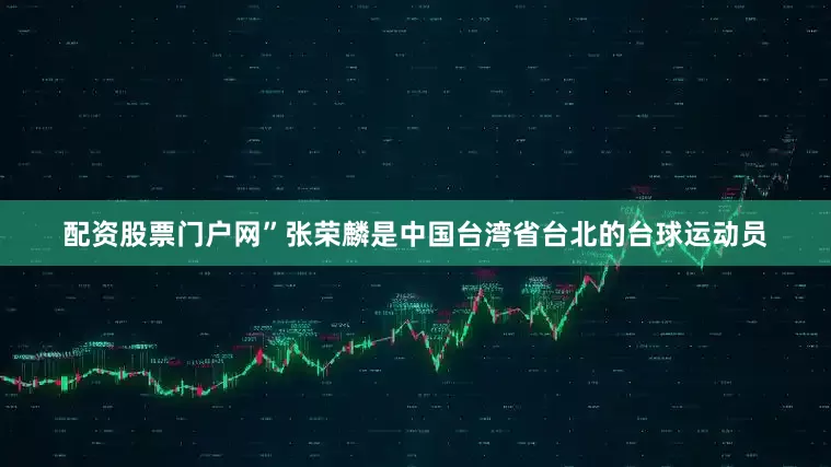 配资股票门户网”张荣麟是中国台湾省台北的台球运动员