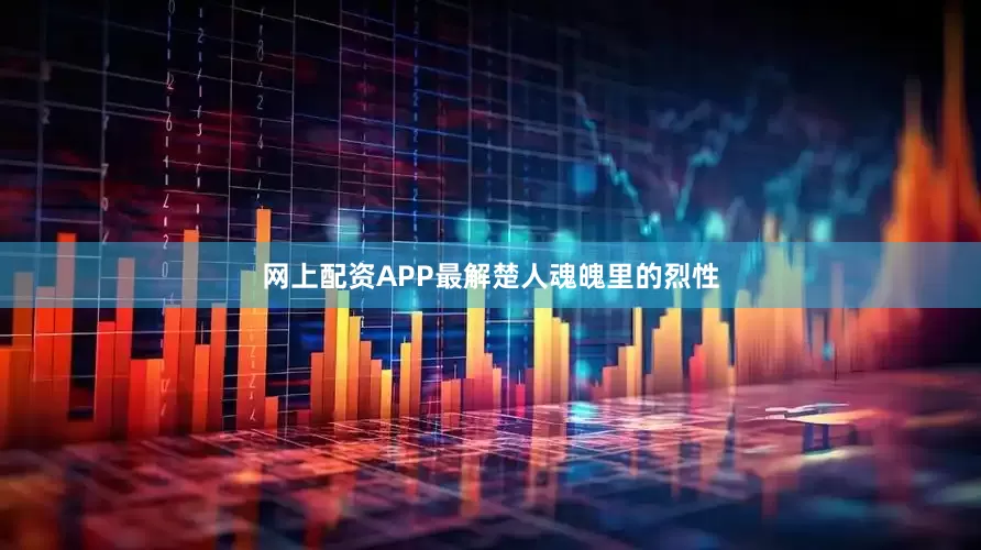 网上配资APP最解楚人魂魄里的烈性