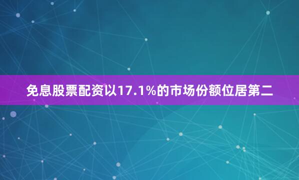 免息股票配资以17.1%的市场份额位居第二